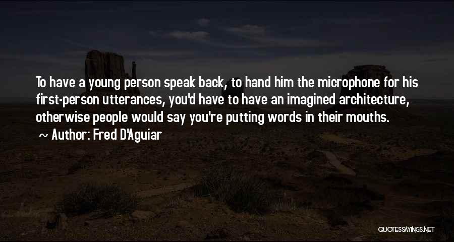 Fred D'Aguiar Quotes: To Have A Young Person Speak Back, To Hand Him The Microphone For His First-person Utterances, You'd Have To Have