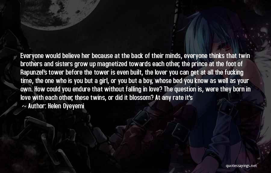 Helen Oyeyemi Quotes: Everyone Would Believe Her Because At The Back Of Their Minds, Everyone Thinks That Twin Brothers And Sisters Grow Up