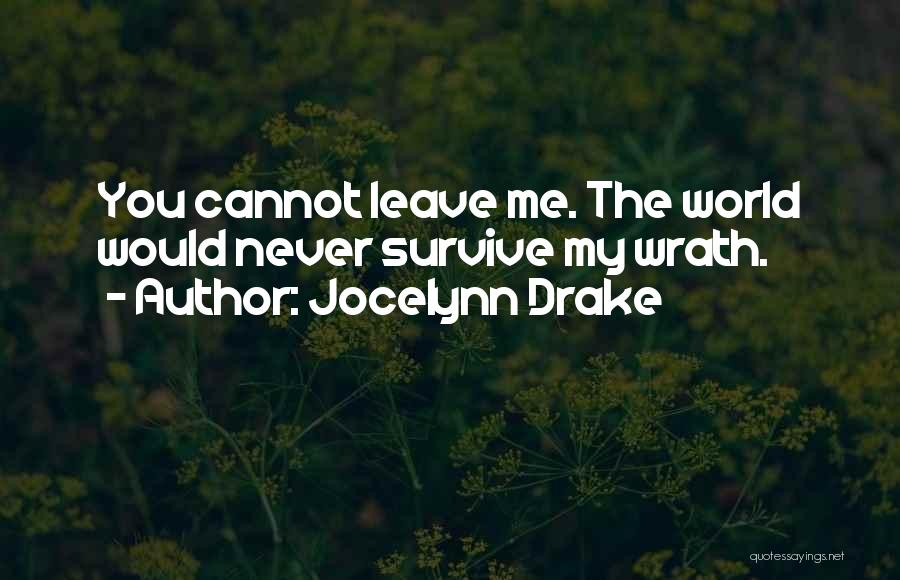 Jocelynn Drake Quotes: You Cannot Leave Me. The World Would Never Survive My Wrath.