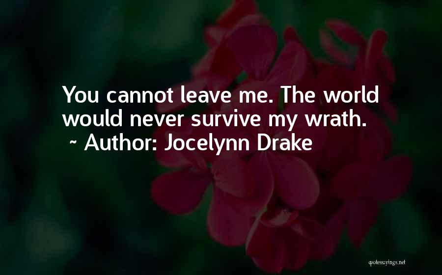 Jocelynn Drake Quotes: You Cannot Leave Me. The World Would Never Survive My Wrath.