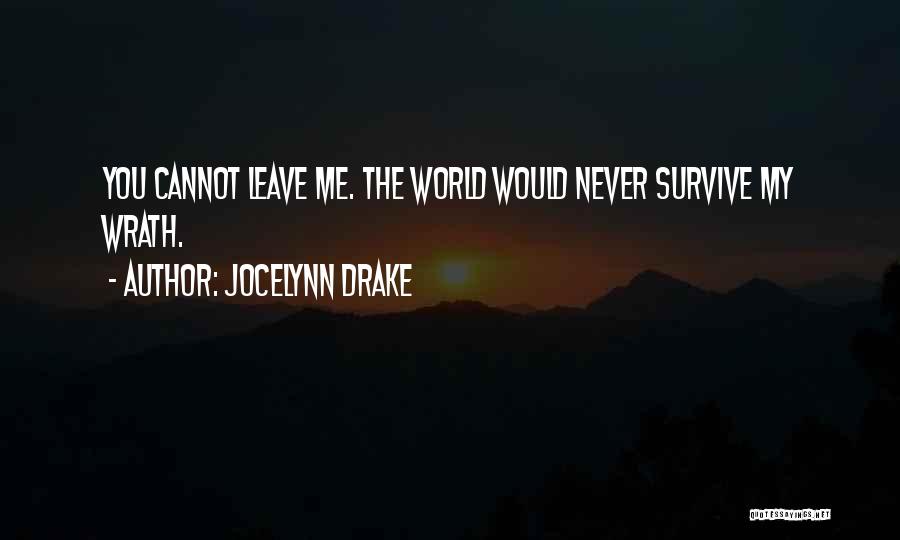 Jocelynn Drake Quotes: You Cannot Leave Me. The World Would Never Survive My Wrath.