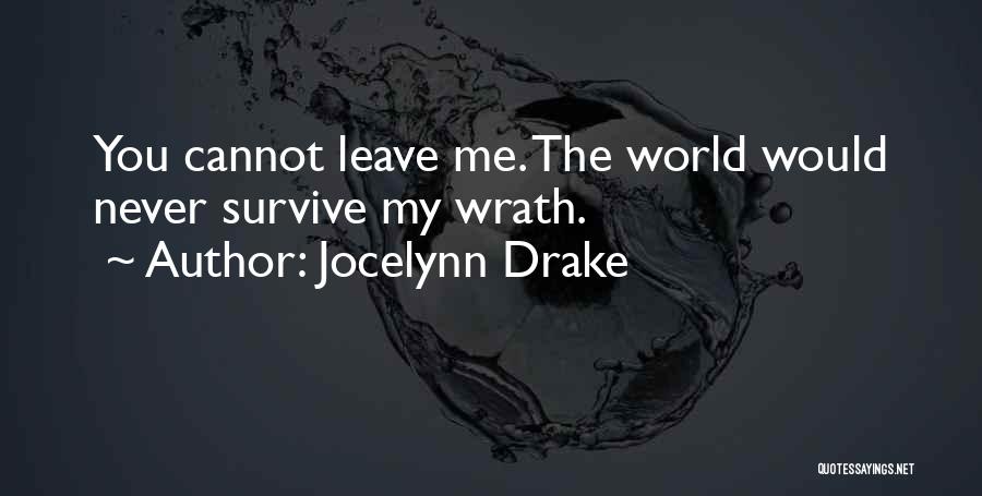Jocelynn Drake Quotes: You Cannot Leave Me. The World Would Never Survive My Wrath.
