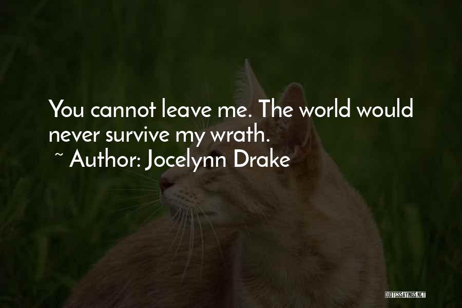Jocelynn Drake Quotes: You Cannot Leave Me. The World Would Never Survive My Wrath.