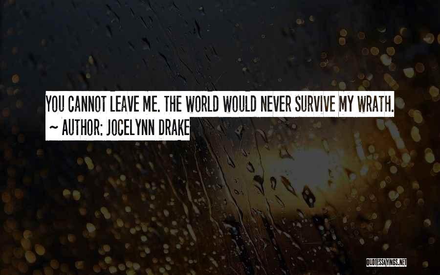 Jocelynn Drake Quotes: You Cannot Leave Me. The World Would Never Survive My Wrath.