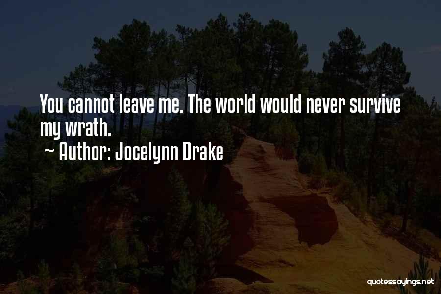 Jocelynn Drake Quotes: You Cannot Leave Me. The World Would Never Survive My Wrath.
