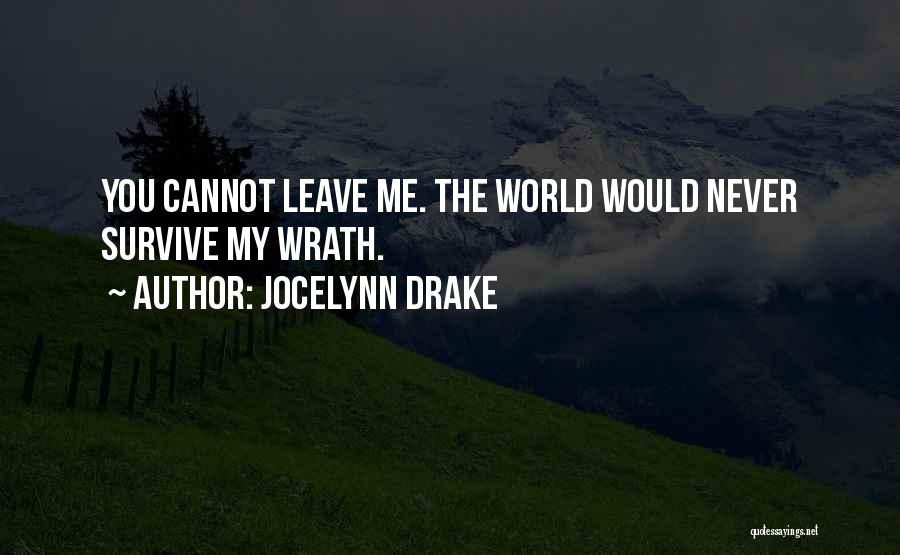 Jocelynn Drake Quotes: You Cannot Leave Me. The World Would Never Survive My Wrath.