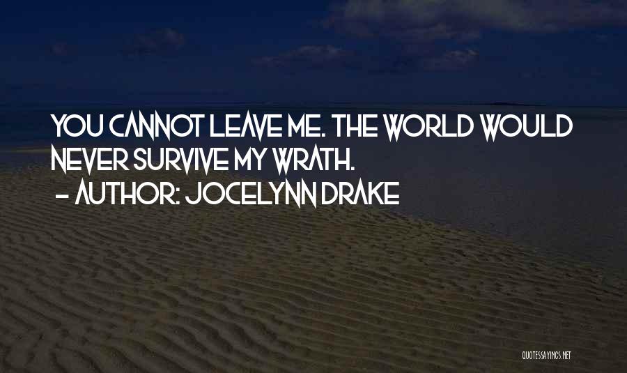 Jocelynn Drake Quotes: You Cannot Leave Me. The World Would Never Survive My Wrath.