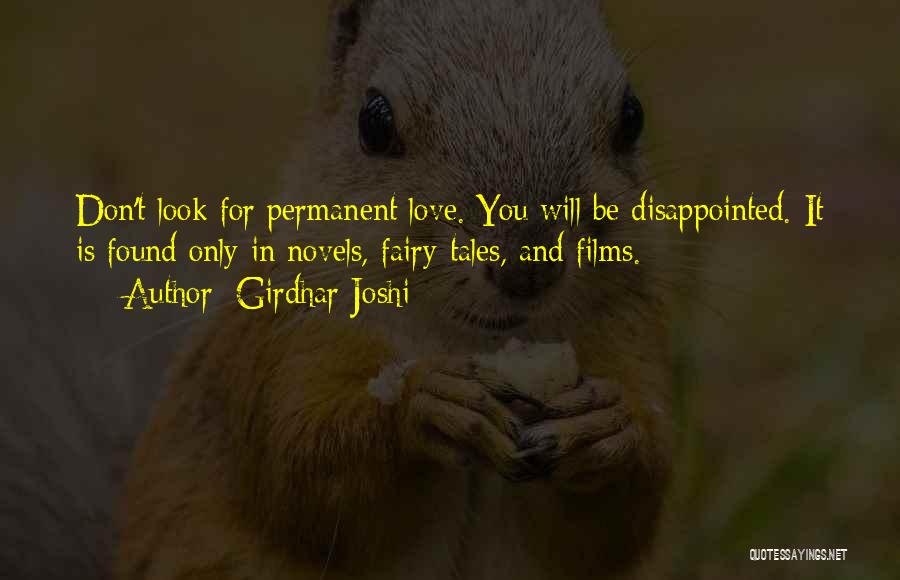 Girdhar Joshi Quotes: Don't Look For Permanent Love. You Will Be Disappointed. It Is Found Only In Novels, Fairy-tales, And Films.