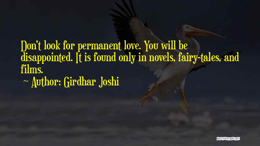 Girdhar Joshi Quotes: Don't Look For Permanent Love. You Will Be Disappointed. It Is Found Only In Novels, Fairy-tales, And Films.