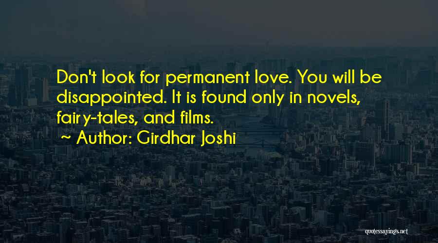 Girdhar Joshi Quotes: Don't Look For Permanent Love. You Will Be Disappointed. It Is Found Only In Novels, Fairy-tales, And Films.