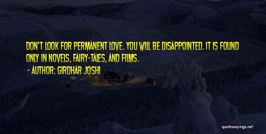 Girdhar Joshi Quotes: Don't Look For Permanent Love. You Will Be Disappointed. It Is Found Only In Novels, Fairy-tales, And Films.