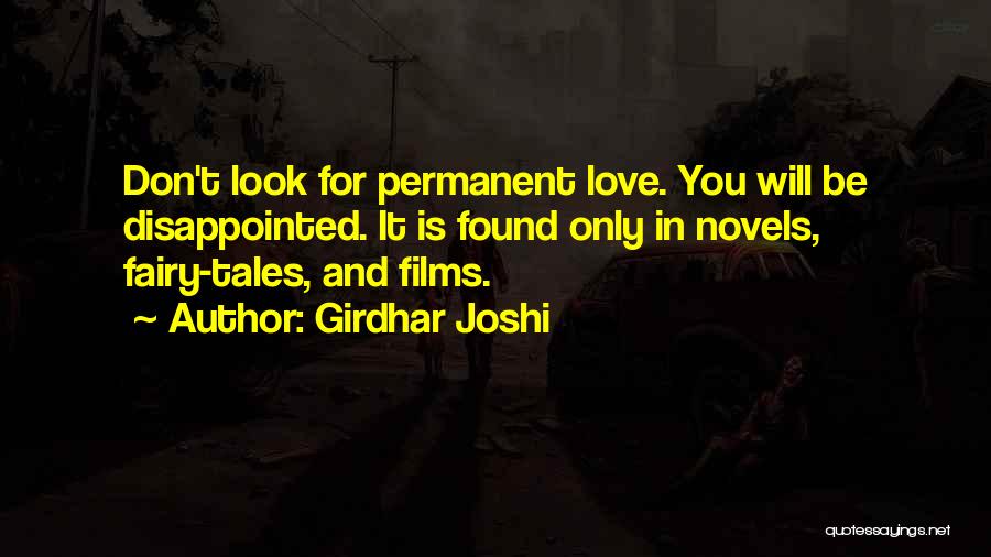 Girdhar Joshi Quotes: Don't Look For Permanent Love. You Will Be Disappointed. It Is Found Only In Novels, Fairy-tales, And Films.