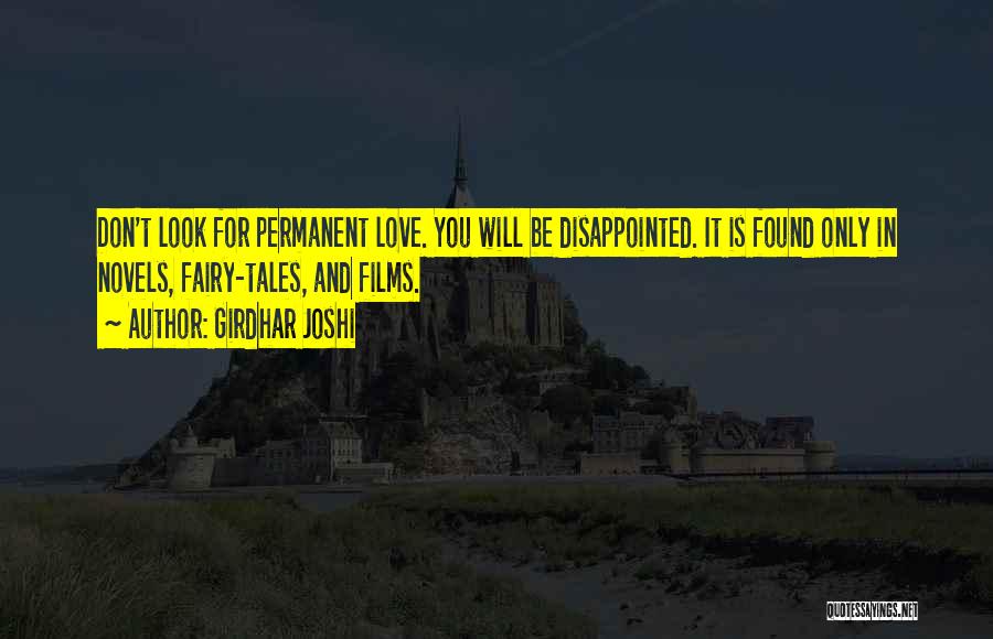 Girdhar Joshi Quotes: Don't Look For Permanent Love. You Will Be Disappointed. It Is Found Only In Novels, Fairy-tales, And Films.