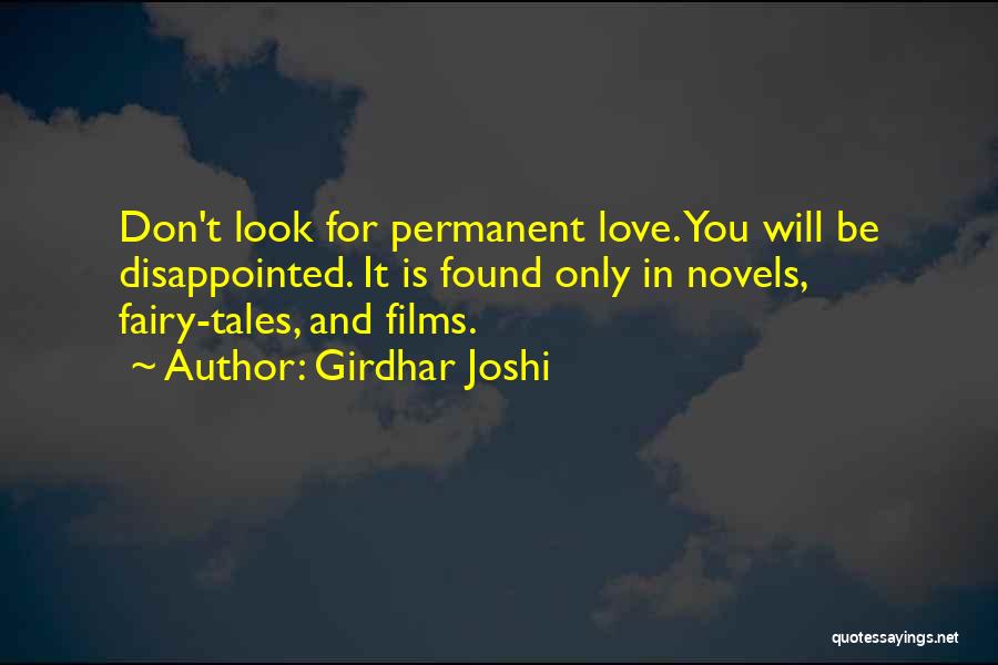 Girdhar Joshi Quotes: Don't Look For Permanent Love. You Will Be Disappointed. It Is Found Only In Novels, Fairy-tales, And Films.