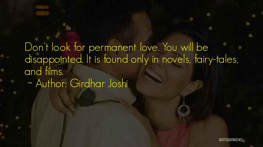 Girdhar Joshi Quotes: Don't Look For Permanent Love. You Will Be Disappointed. It Is Found Only In Novels, Fairy-tales, And Films.