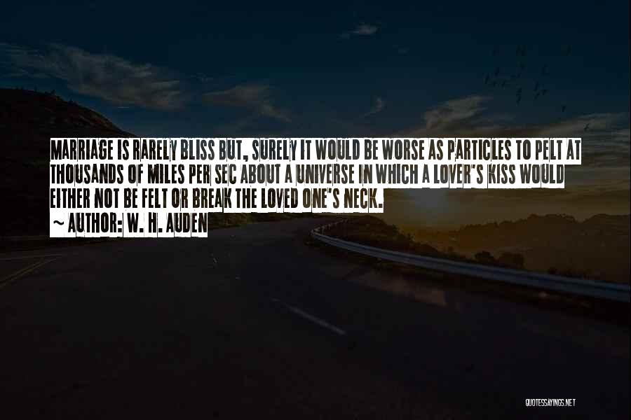 W. H. Auden Quotes: Marriage Is Rarely Bliss But, Surely It Would Be Worse As Particles To Pelt At Thousands Of Miles Per Sec