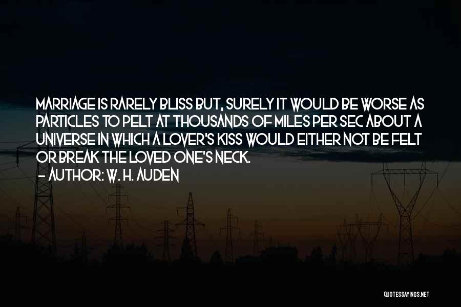 W. H. Auden Quotes: Marriage Is Rarely Bliss But, Surely It Would Be Worse As Particles To Pelt At Thousands Of Miles Per Sec