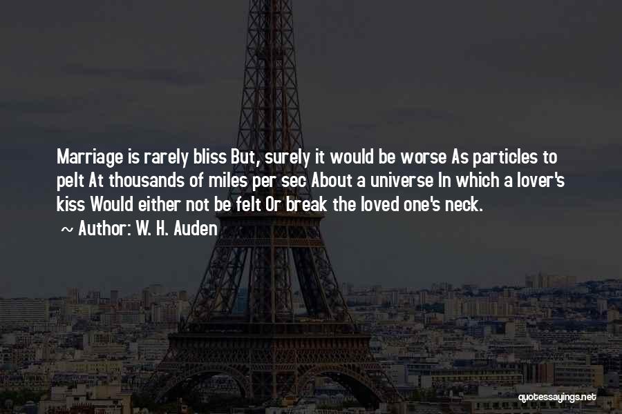 W. H. Auden Quotes: Marriage Is Rarely Bliss But, Surely It Would Be Worse As Particles To Pelt At Thousands Of Miles Per Sec