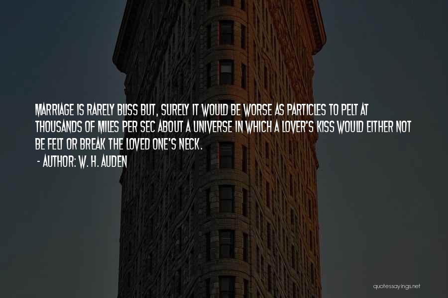 W. H. Auden Quotes: Marriage Is Rarely Bliss But, Surely It Would Be Worse As Particles To Pelt At Thousands Of Miles Per Sec