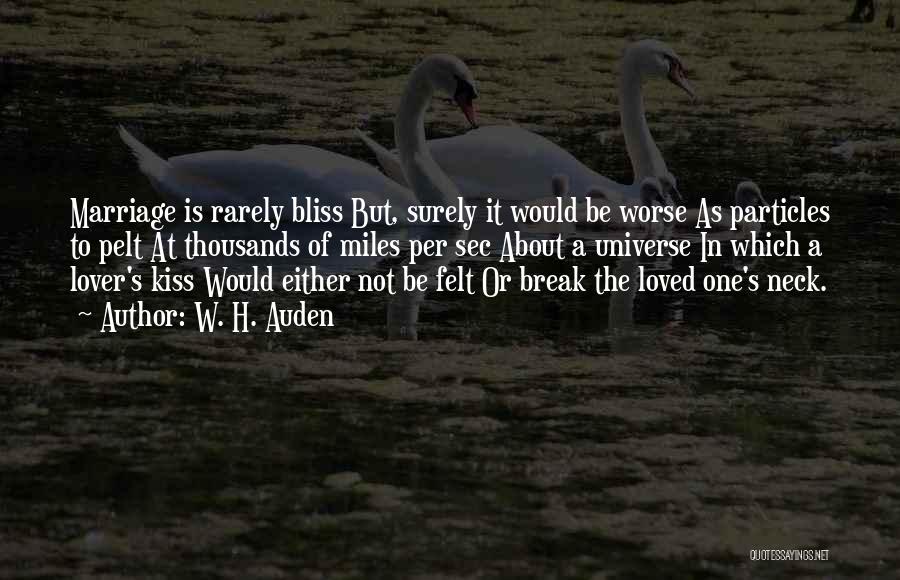 W. H. Auden Quotes: Marriage Is Rarely Bliss But, Surely It Would Be Worse As Particles To Pelt At Thousands Of Miles Per Sec