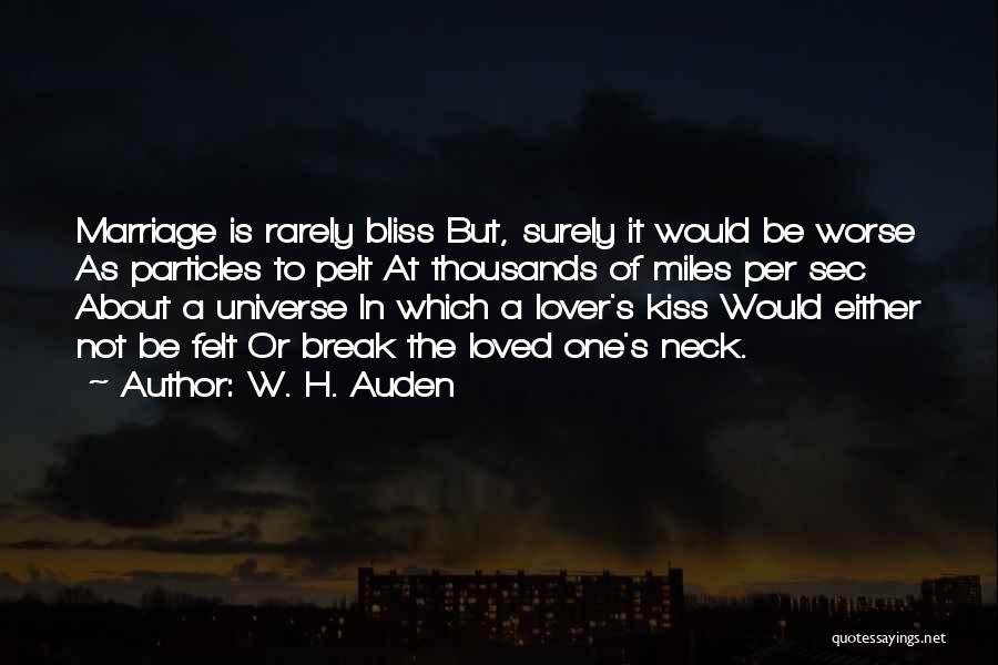 W. H. Auden Quotes: Marriage Is Rarely Bliss But, Surely It Would Be Worse As Particles To Pelt At Thousands Of Miles Per Sec