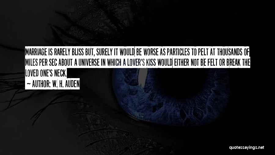 W. H. Auden Quotes: Marriage Is Rarely Bliss But, Surely It Would Be Worse As Particles To Pelt At Thousands Of Miles Per Sec