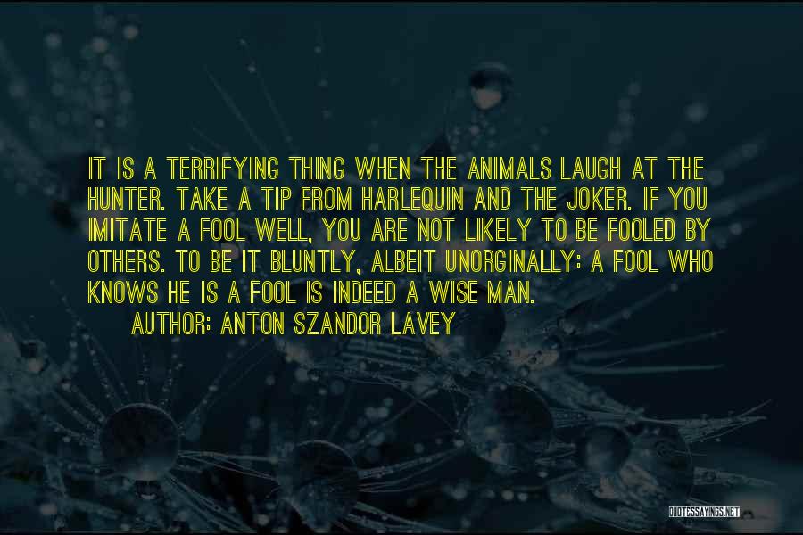 Anton Szandor LaVey Quotes: It Is A Terrifying Thing When The Animals Laugh At The Hunter. Take A Tip From Harlequin And The Joker.