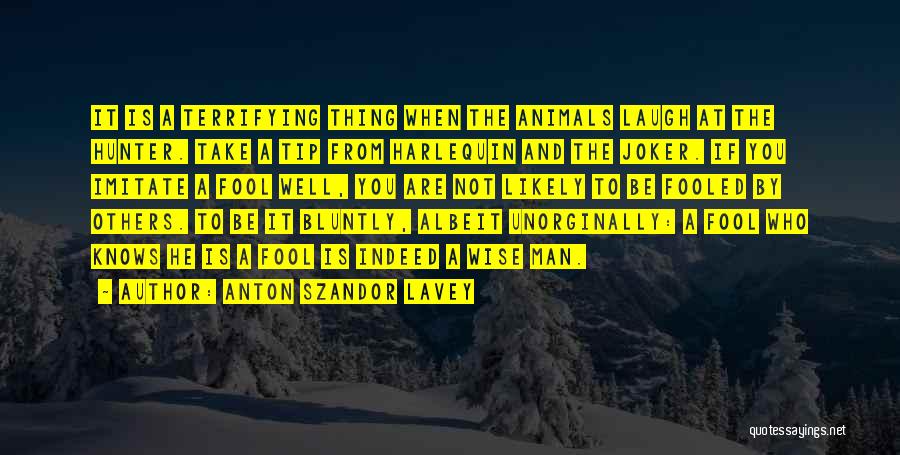 Anton Szandor LaVey Quotes: It Is A Terrifying Thing When The Animals Laugh At The Hunter. Take A Tip From Harlequin And The Joker.