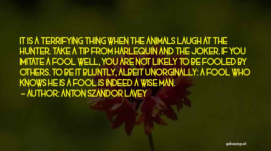 Anton Szandor LaVey Quotes: It Is A Terrifying Thing When The Animals Laugh At The Hunter. Take A Tip From Harlequin And The Joker.