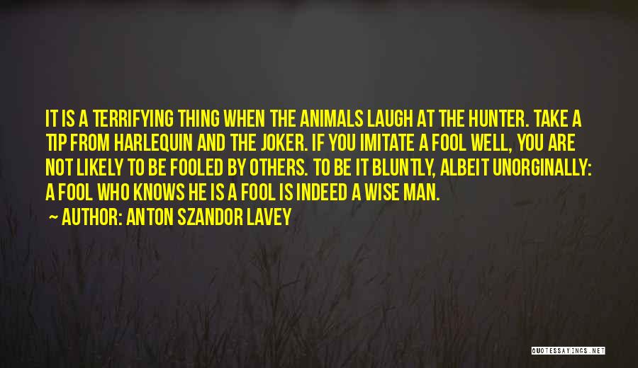 Anton Szandor LaVey Quotes: It Is A Terrifying Thing When The Animals Laugh At The Hunter. Take A Tip From Harlequin And The Joker.