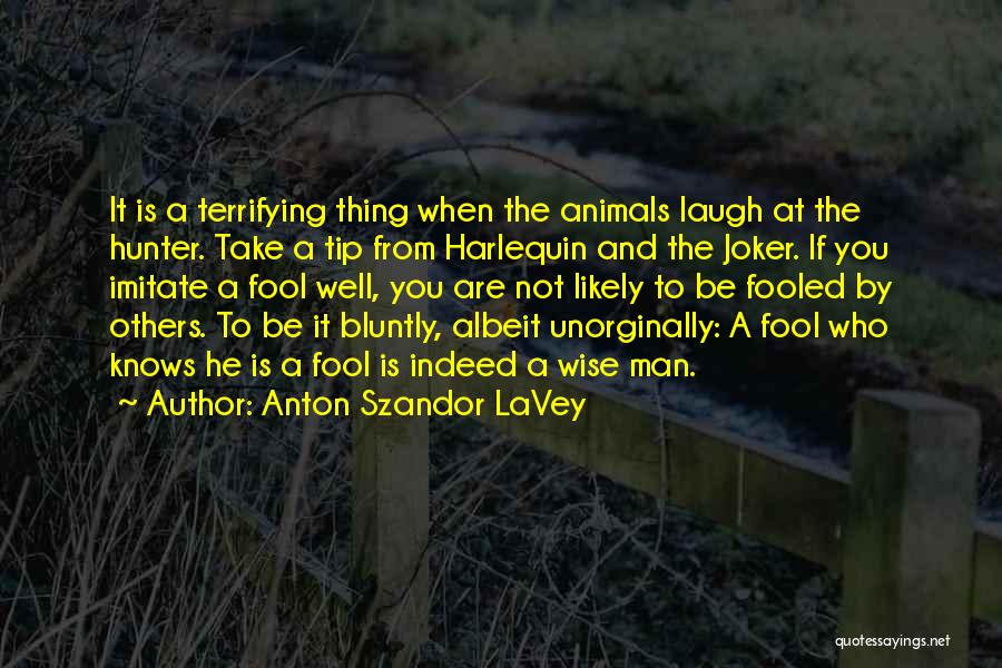 Anton Szandor LaVey Quotes: It Is A Terrifying Thing When The Animals Laugh At The Hunter. Take A Tip From Harlequin And The Joker.