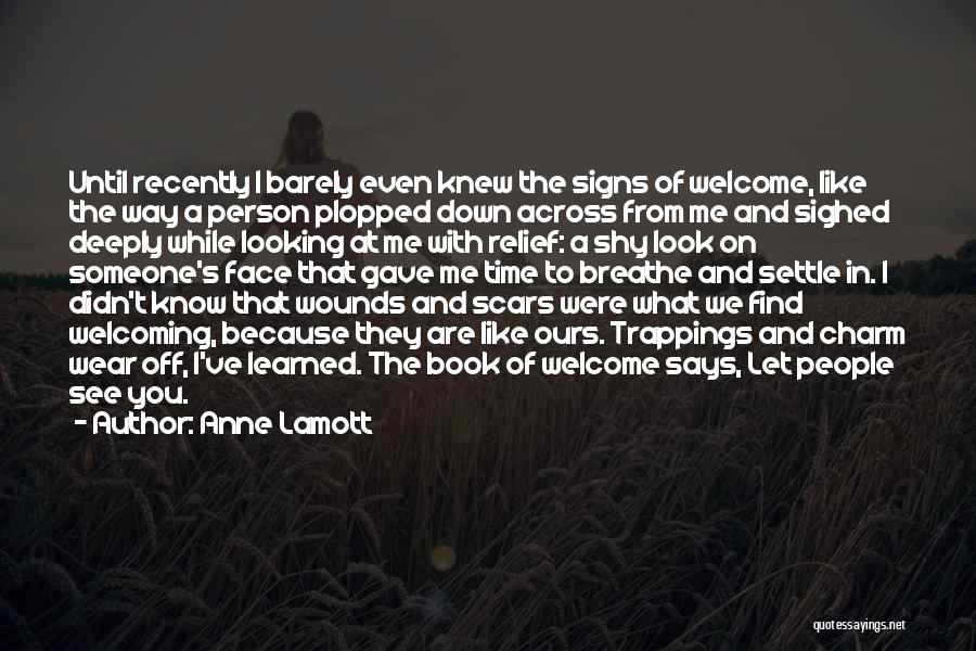 Anne Lamott Quotes: Until Recently I Barely Even Knew The Signs Of Welcome, Like The Way A Person Plopped Down Across From Me