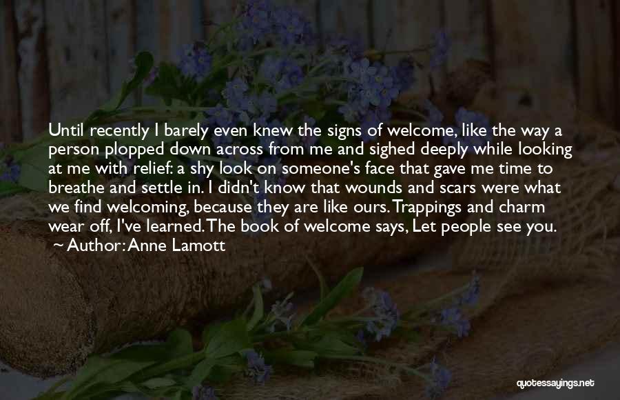 Anne Lamott Quotes: Until Recently I Barely Even Knew The Signs Of Welcome, Like The Way A Person Plopped Down Across From Me