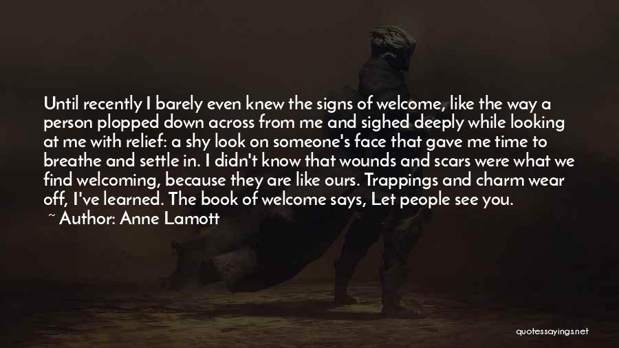 Anne Lamott Quotes: Until Recently I Barely Even Knew The Signs Of Welcome, Like The Way A Person Plopped Down Across From Me