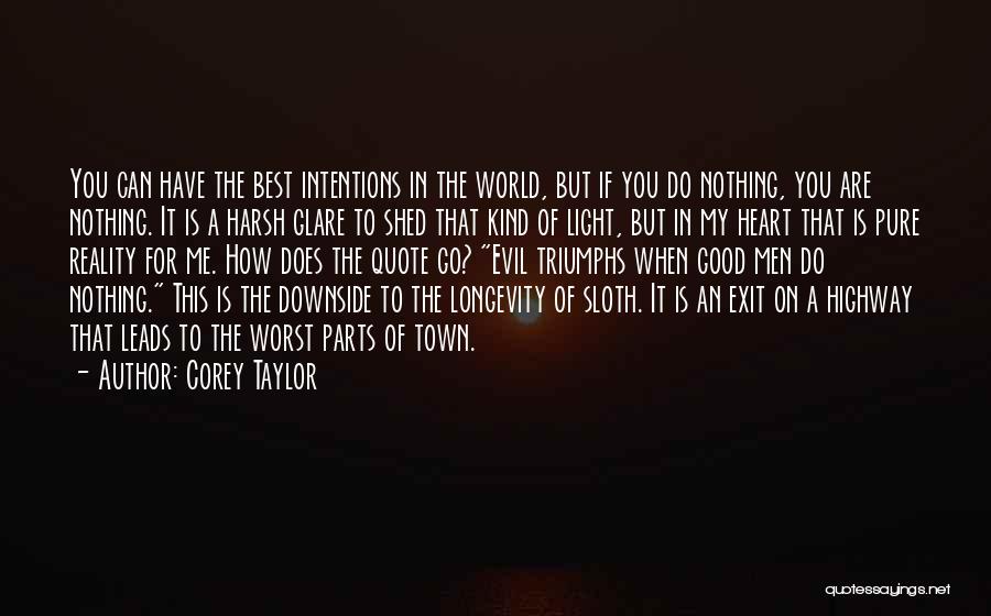 Corey Taylor Quotes: You Can Have The Best Intentions In The World, But If You Do Nothing, You Are Nothing. It Is A