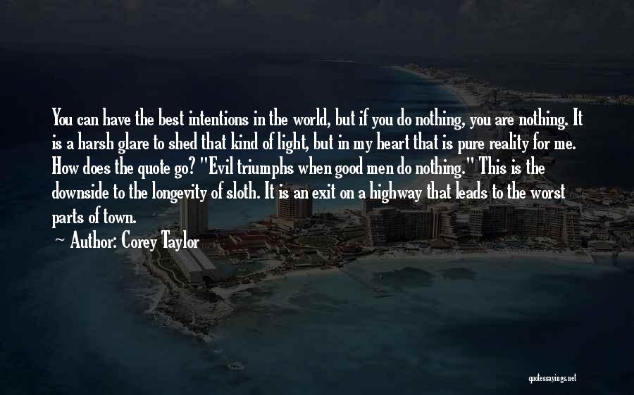 Corey Taylor Quotes: You Can Have The Best Intentions In The World, But If You Do Nothing, You Are Nothing. It Is A