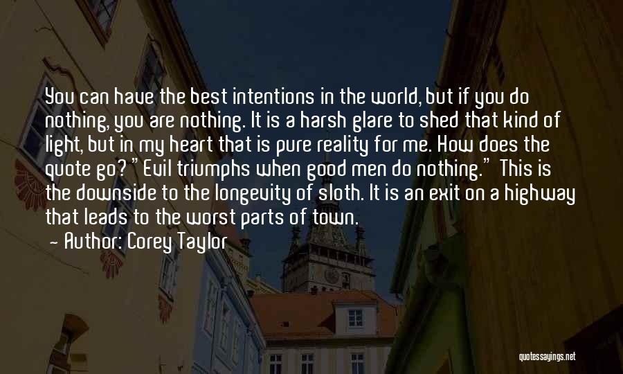 Corey Taylor Quotes: You Can Have The Best Intentions In The World, But If You Do Nothing, You Are Nothing. It Is A