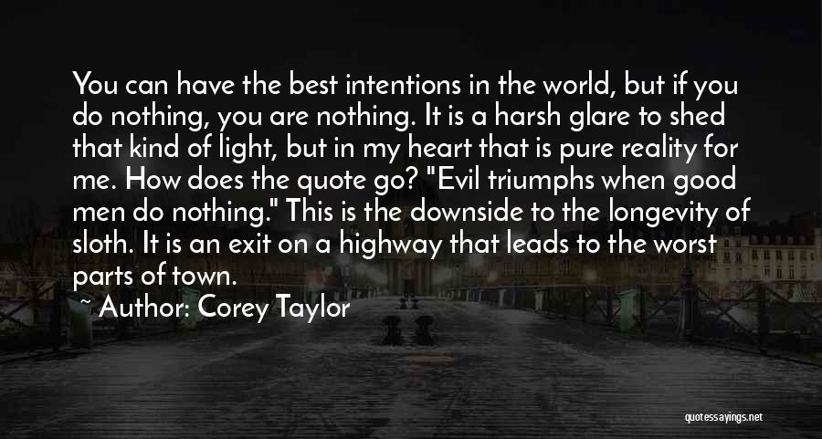 Corey Taylor Quotes: You Can Have The Best Intentions In The World, But If You Do Nothing, You Are Nothing. It Is A