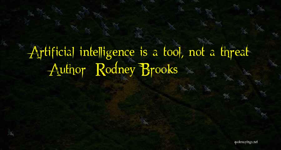 Rodney Brooks Quotes: Artificial Intelligence Is A Tool, Not A Threat