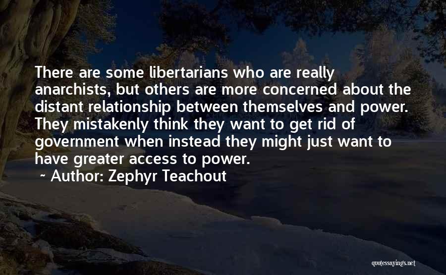 Zephyr Teachout Quotes: There Are Some Libertarians Who Are Really Anarchists, But Others Are More Concerned About The Distant Relationship Between Themselves And