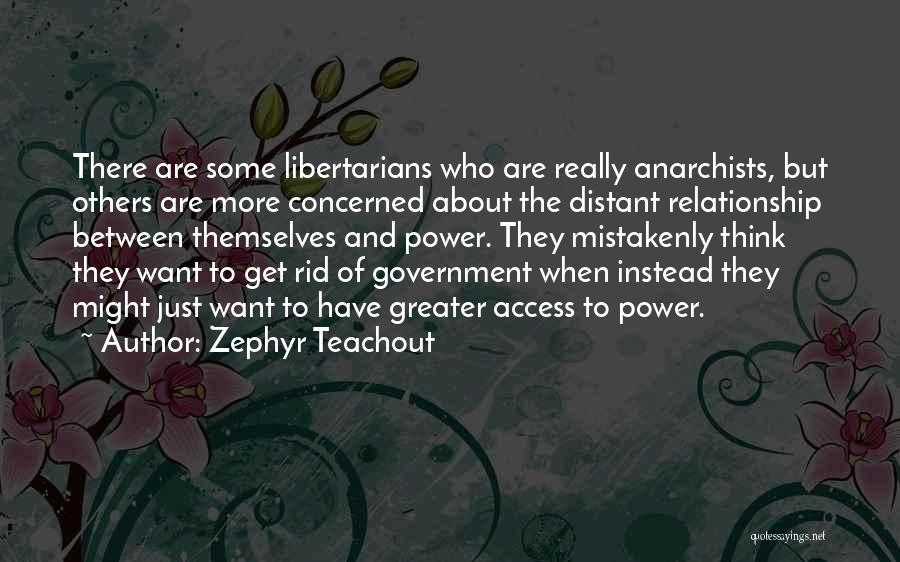 Zephyr Teachout Quotes: There Are Some Libertarians Who Are Really Anarchists, But Others Are More Concerned About The Distant Relationship Between Themselves And