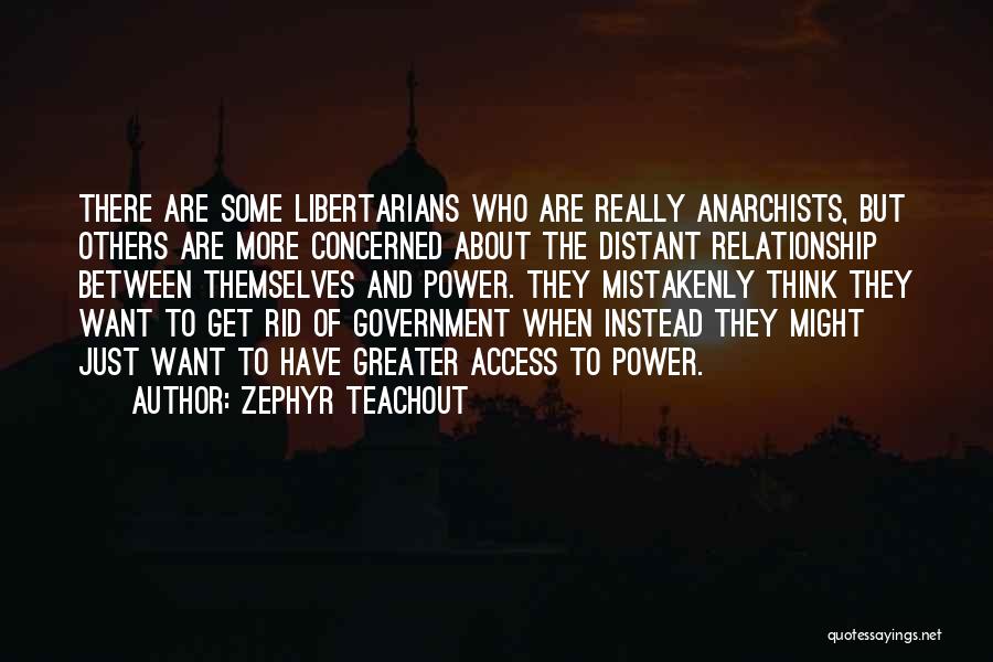 Zephyr Teachout Quotes: There Are Some Libertarians Who Are Really Anarchists, But Others Are More Concerned About The Distant Relationship Between Themselves And