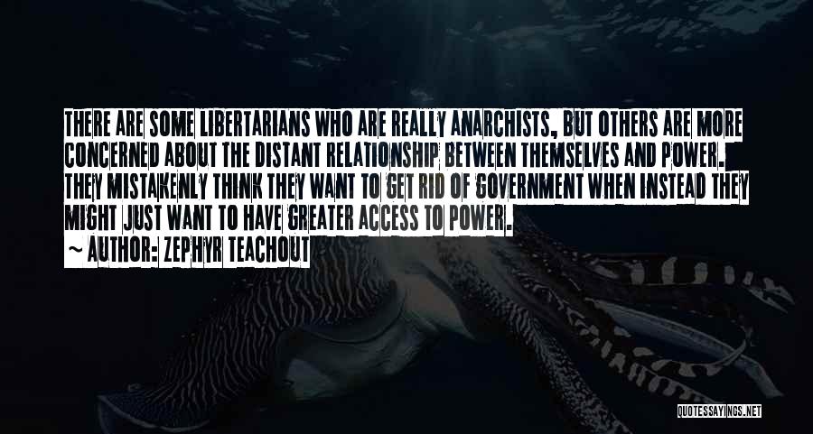 Zephyr Teachout Quotes: There Are Some Libertarians Who Are Really Anarchists, But Others Are More Concerned About The Distant Relationship Between Themselves And