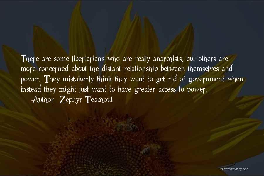 Zephyr Teachout Quotes: There Are Some Libertarians Who Are Really Anarchists, But Others Are More Concerned About The Distant Relationship Between Themselves And