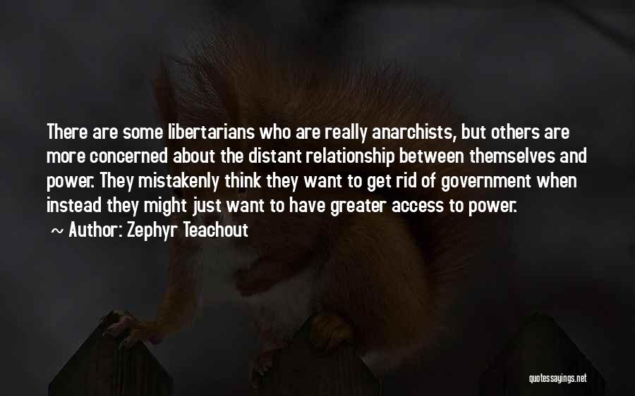 Zephyr Teachout Quotes: There Are Some Libertarians Who Are Really Anarchists, But Others Are More Concerned About The Distant Relationship Between Themselves And