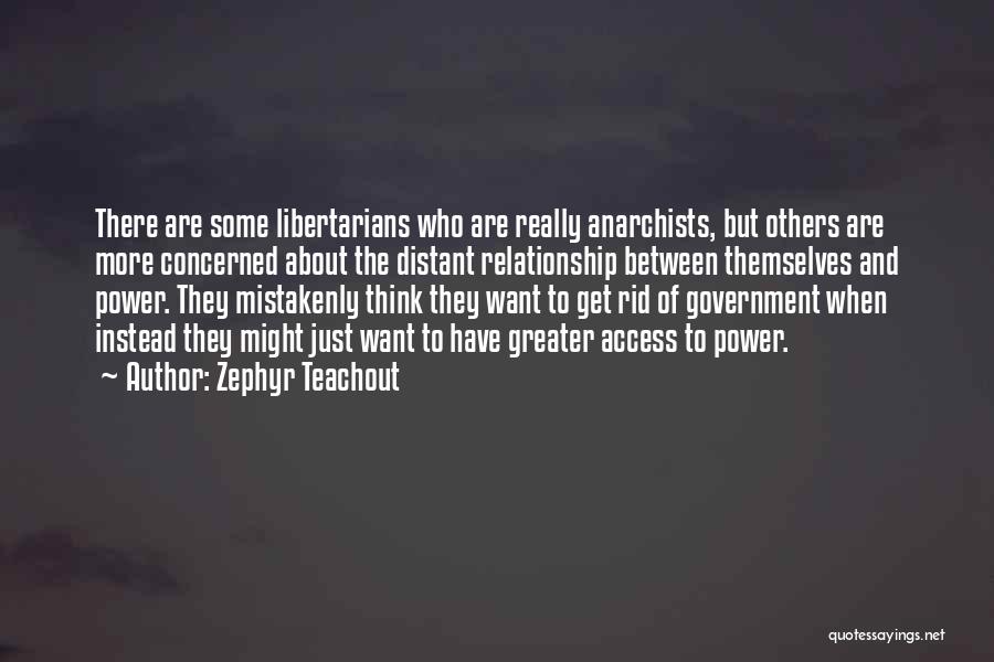 Zephyr Teachout Quotes: There Are Some Libertarians Who Are Really Anarchists, But Others Are More Concerned About The Distant Relationship Between Themselves And