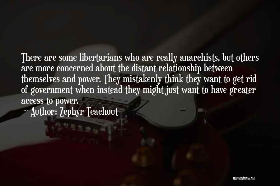 Zephyr Teachout Quotes: There Are Some Libertarians Who Are Really Anarchists, But Others Are More Concerned About The Distant Relationship Between Themselves And