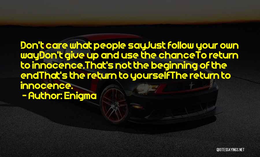 Enigma Quotes: Don't Care What People Sayjust Follow Your Own Waydon't Give Up And Use The Chanceto Return To Innocence.that's Not The