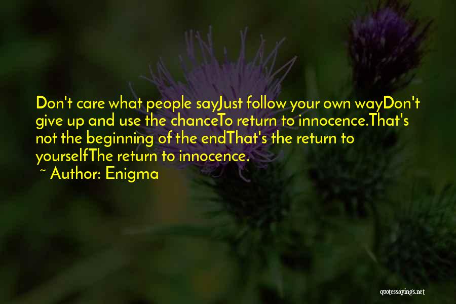 Enigma Quotes: Don't Care What People Sayjust Follow Your Own Waydon't Give Up And Use The Chanceto Return To Innocence.that's Not The