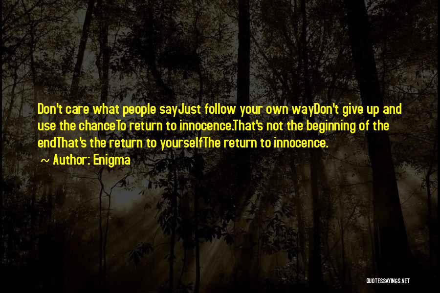Enigma Quotes: Don't Care What People Sayjust Follow Your Own Waydon't Give Up And Use The Chanceto Return To Innocence.that's Not The